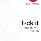 Fuck it Het is wat het is van John Parkin