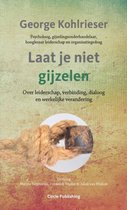 George Kohlrieser Laat je niet gijzelen De internationale bestseller over leiderschap, verbinding, dialoog, en werkelijke verandering