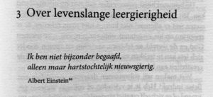 Over levenslange leergierigheid: Ik ben niet bijzonder begaafd, alleen maar hartstochtelijk nieuwsgierig van Albert Einstein. Uit Ping! Waar goede Ideeën vandaan komen door Bas Kast