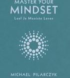 Master your mindset van Michael Pilarczyk