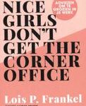 Nice girls don't get the corner office door Lois P. Frankel