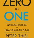 Peter Thiel Blake Masters Zero to One Notes on Start Ups, or How to Build the Future