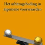 Het arbitragebeding in algemene voorwaarden - Heidi van Ginkel