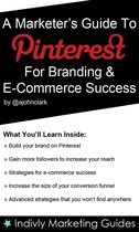 A Marketer's Guide To Pinterest For Business, Brand Marketing & E-Commerce Success John Clark A Marketer's Guide To Pinterest For Business, Brand Marketing & E-Commerce Success