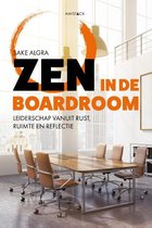 Sake Algra Zen in de boardroom Leiderschap vanuit rust, ruimte en reflectie