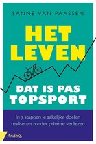 Sanne van Paassen Het leven, dat is pas topsport In 7 stappen zakelijk winnen zonder privé te verliezen