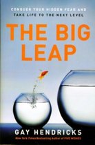 Gay Hendricks Gay Hendricks The Big Leap Conquer Your Hidden Fear and Take Life to the Next Level