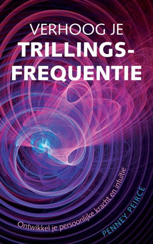 Verhoog je trillingsfrequentie ontwikkel je persoonlijke kracht en intuïtie